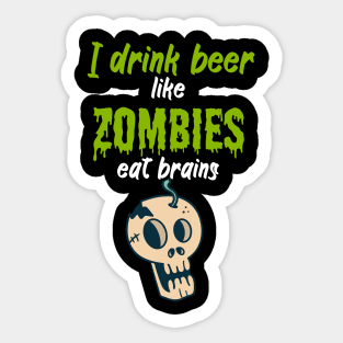 I drink beer like zombies eat brains Sticker